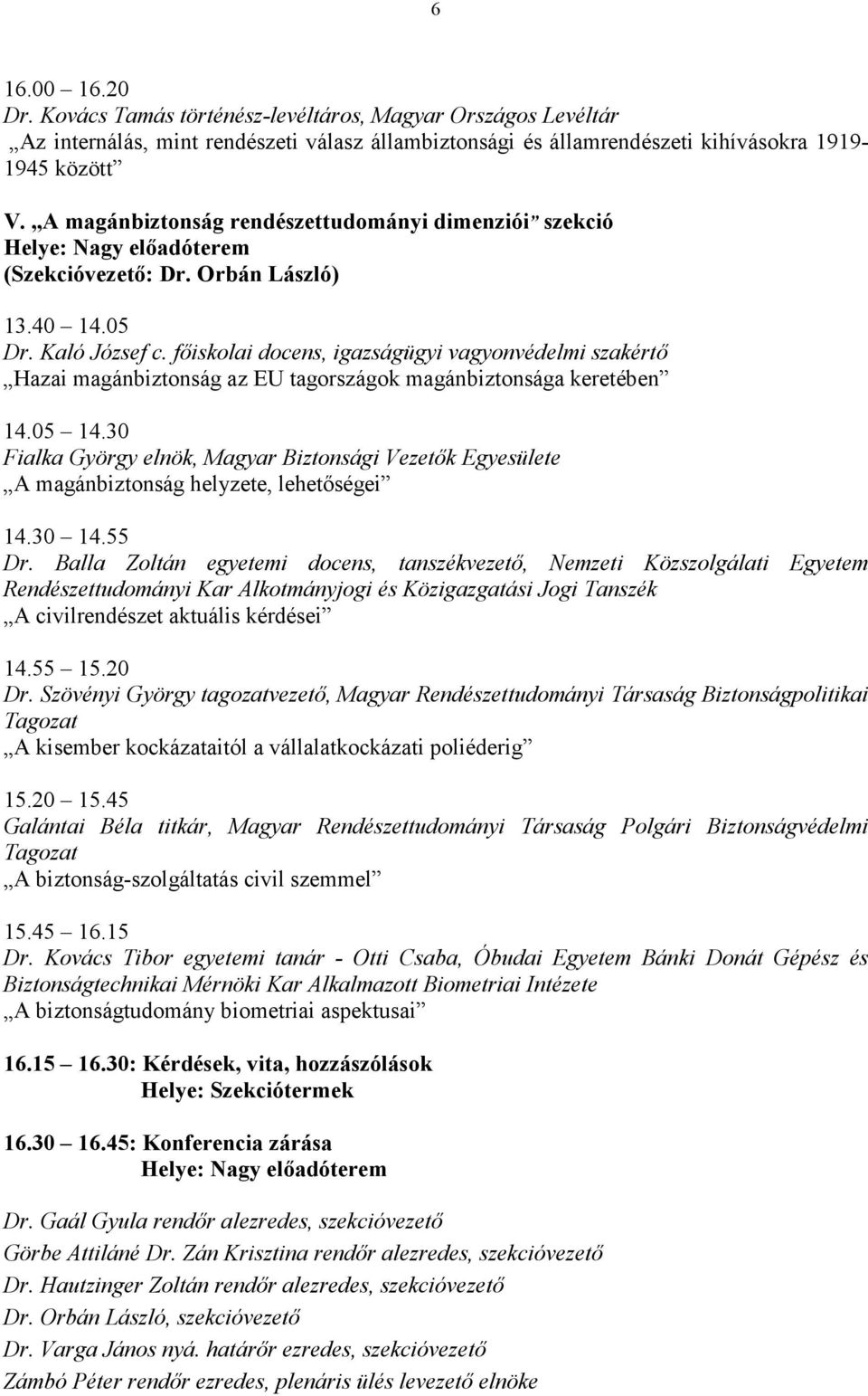 fıiskolai docens, igazságügyi vagyonvédelmi szakértı Hazai magánbiztonság az EU tagországok magánbiztonsága keretében 14.05 14.