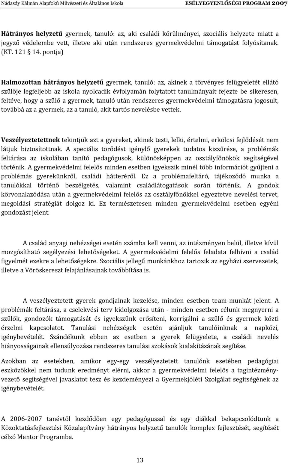 feltéve, hogy a szülő a gyermek, tanuló után rendszeres gyermekvédelmi támogatásra jogosult, továbbá az a gyermek, az a tanuló, akit tartós nevelésbe vettek.