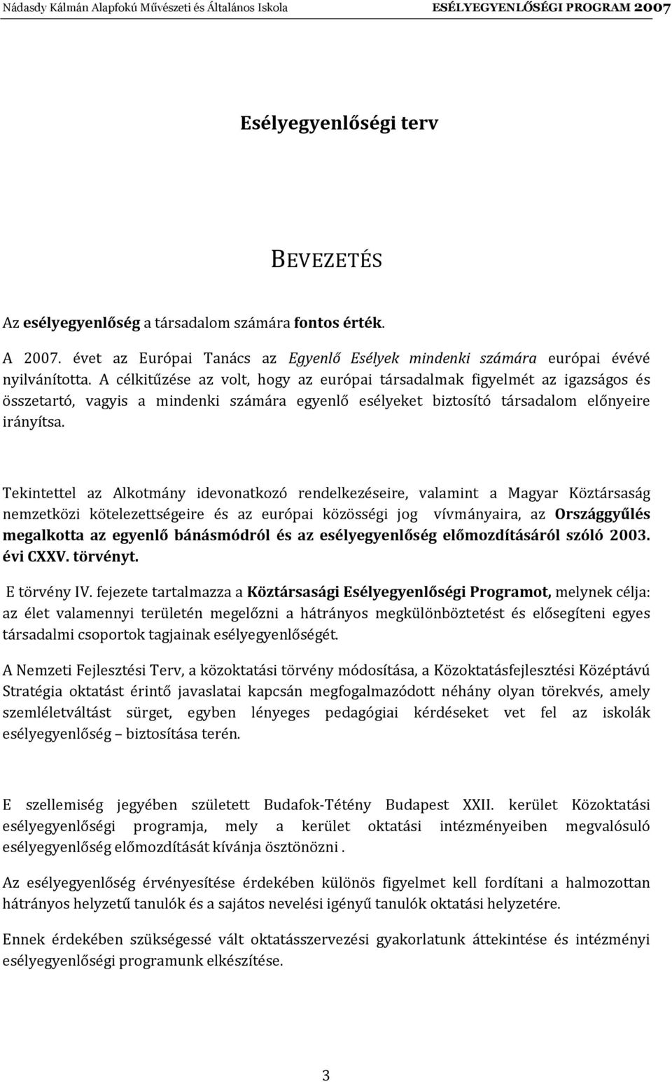 Tekintettel az Alkotmány idevonatkozó rendelkezéseire, valamint a Magyar Köztársaság nemzetközi kötelezettségeire és az európai közösségi jog vívmányaira, az Országgyűlés megalkotta az egyenlő