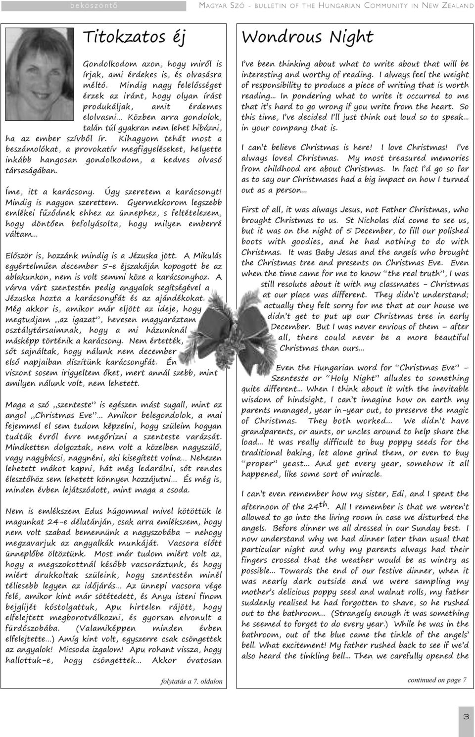 Kihagyom tehát most a beszámolókat, a provokatív megfigyeléseket, helyette inkább hangosan gondolkodom, a kedves olvasó társaságában. Íme, itt a karácsony. Úgy szeretem a karácsonyt!