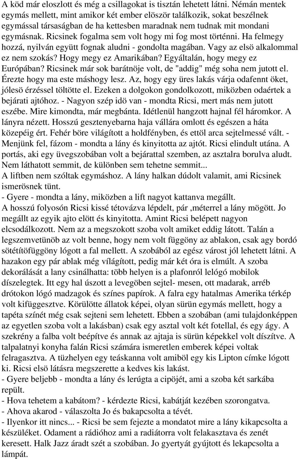 Ricsinek fogalma sem volt hogy mi fog most történni. Ha felmegy hozzá, nyilván együtt fognak aludni - gondolta magában. Vagy az elsö alkalommal ez nem szokás? Hogy megy ez Amarikában?