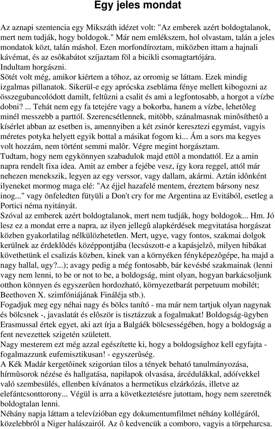 Indultam horgászni. Sötét volt még, amikor kiértem a tóhoz, az orromig se láttam. Ezek mindig izgalmas pillanatok.