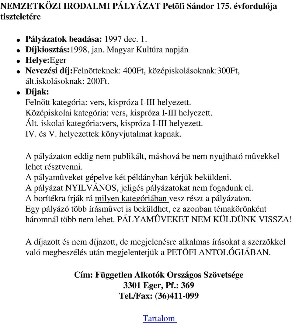 Középiskolai kategória: vers, kispróza I-III helyezett. Ált. iskolai kategória:vers, kispróza I-III helyezett. IV. és V. helyezettek könyvjutalmat kapnak.