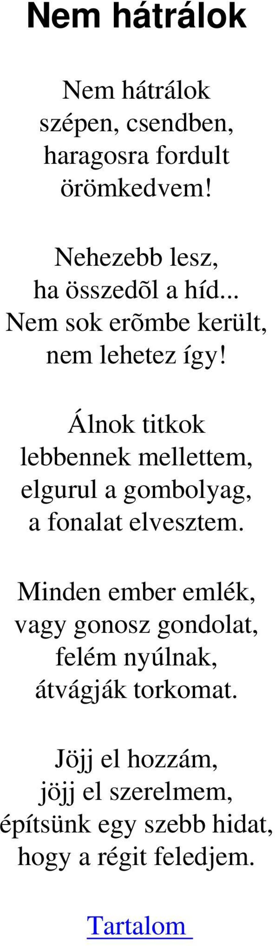 Álnok titkok lebbennek mellettem, elgurul a gombolyag, a fonalat elvesztem.