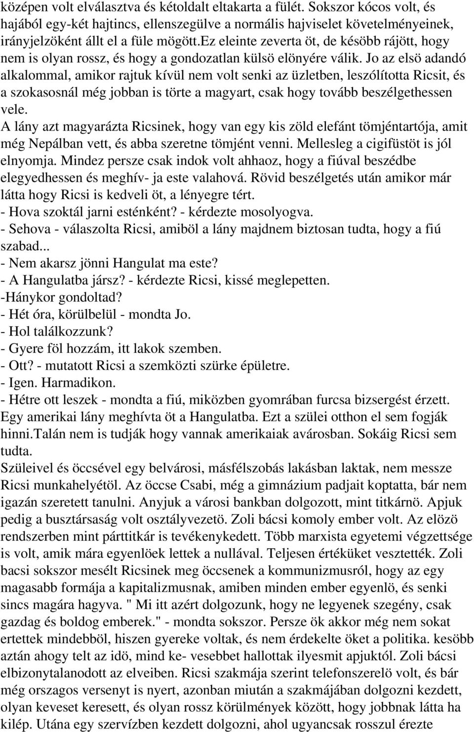 Jo az elsö adandó alkalommal, amikor rajtuk kívül nem volt senki az üzletben, leszólította Ricsit, és a szokasosnál még jobban is törte a magyart, csak hogy tovább beszélgethessen vele.