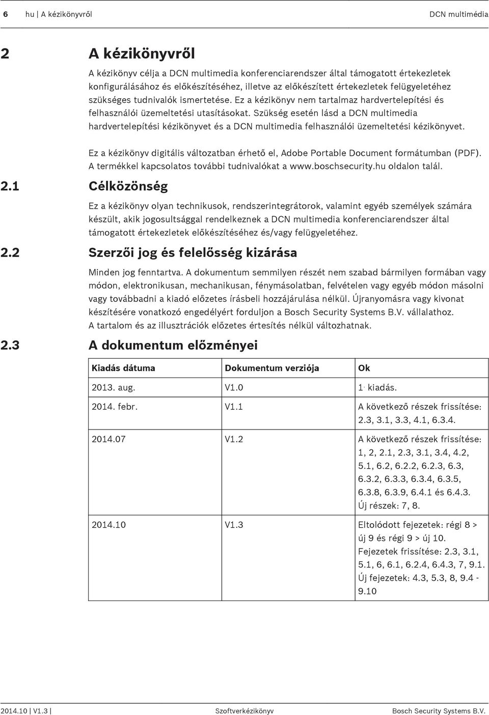 Szükség esetén lásd a DCN multimedia hardvertelepítési kézikönyvet és a DCN multimedia felhasználói üzemeltetési kézikönyvet.