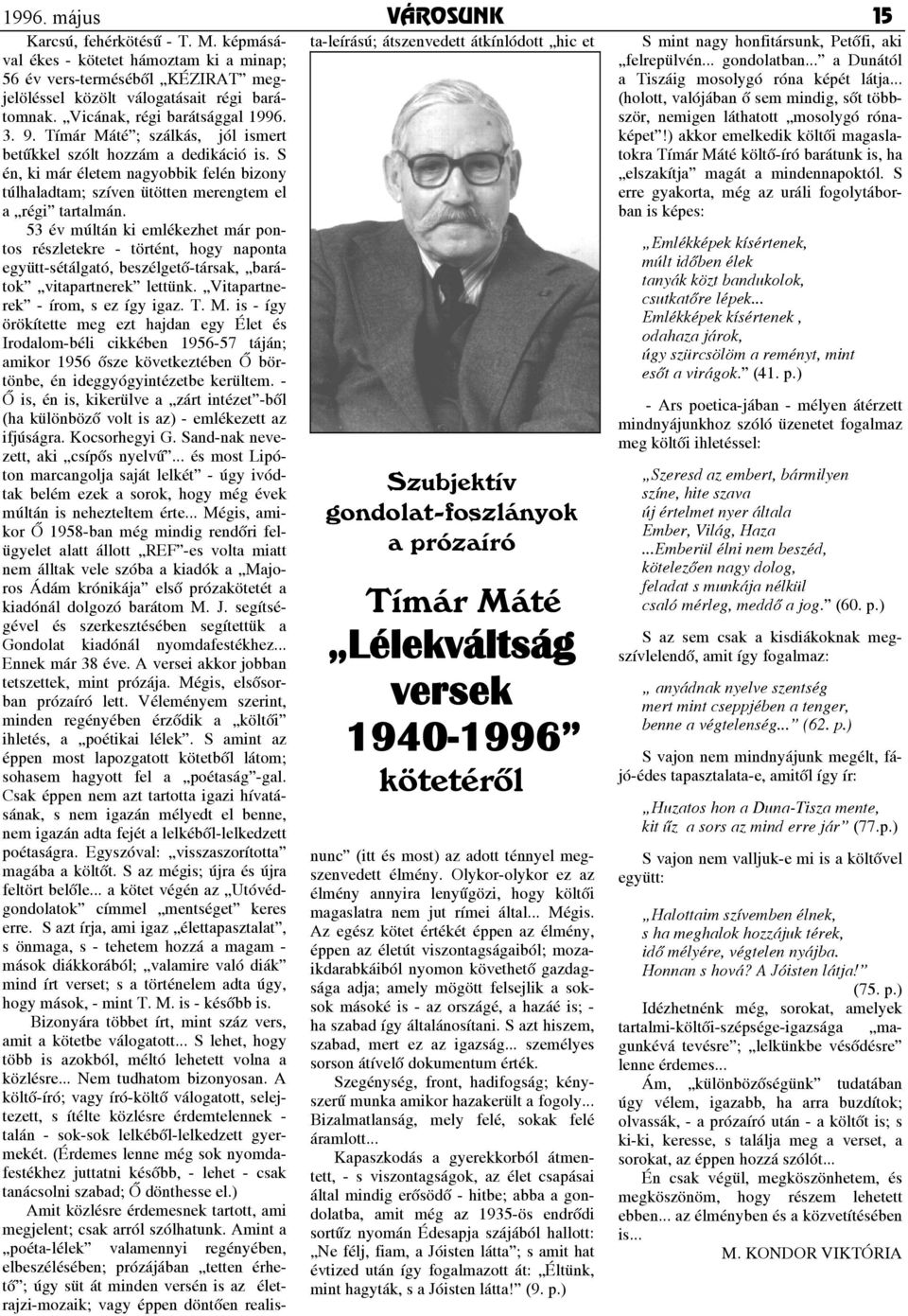 barátomnak. Vicának, régi barátsággal 1996. 3. 9. Tímár Máté ; szálkás, jól ismert betûkkel szólt hozzám a dedikáció is.