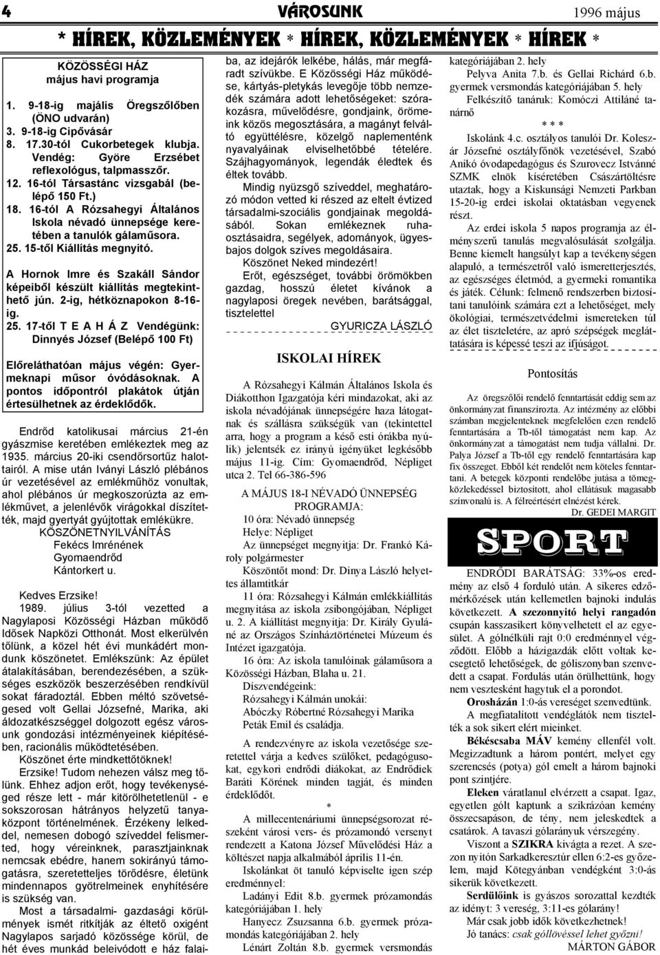 16-tól A Rózsahegyi Általános Iskola névadó ünnepsége keretében a tanulók gálaműsora. 25. 15-től Kiállítás megnyitó. A Hornok Imre és Szakáll Sándor képeiből készült kiállítás megtekinthető jún.