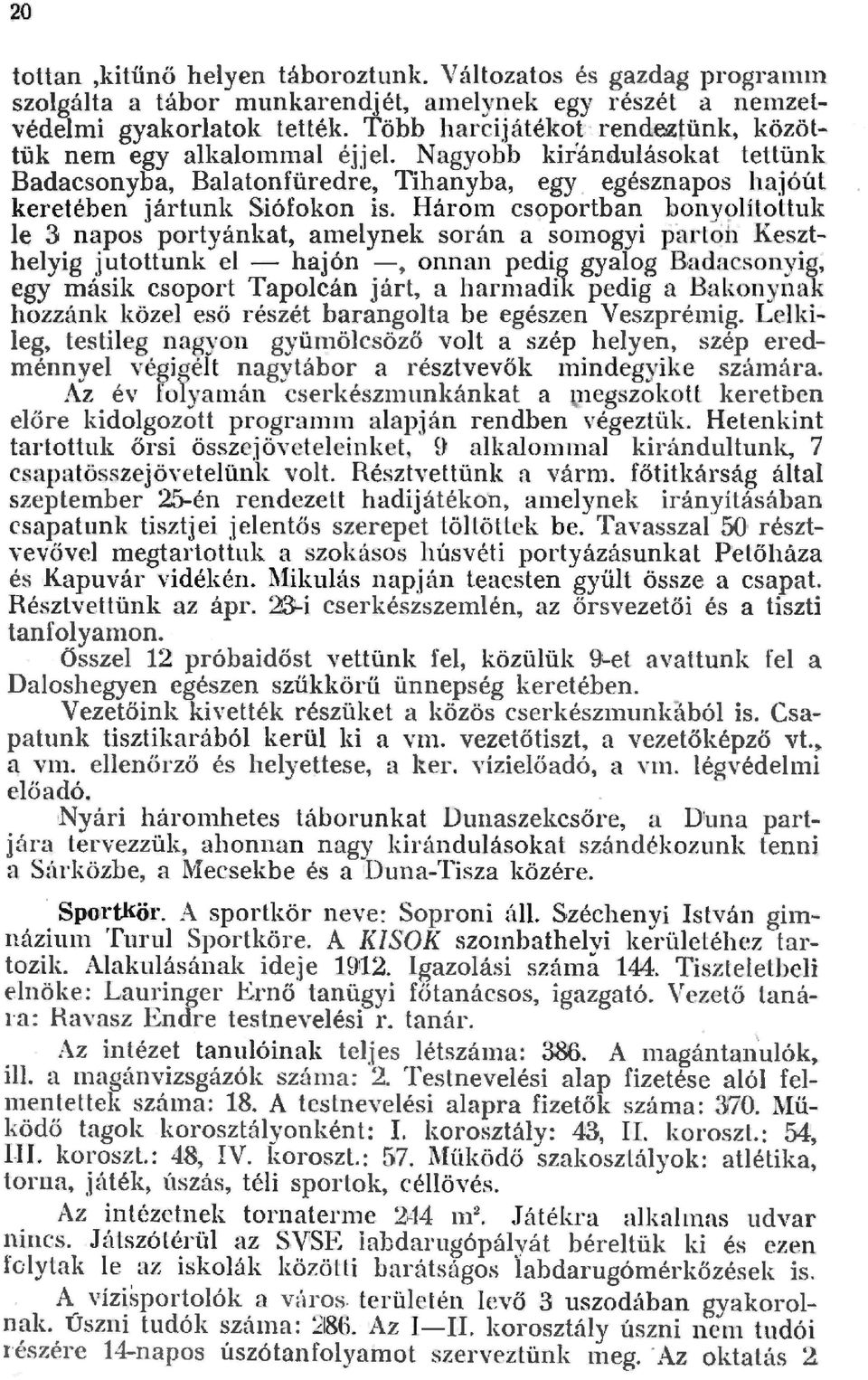 Három cspportban bony9ítottuk e 3 napos portyánkat, ameynek során a somogyi partqh Kesztheyig jutottunk e - hajón -, onnan pedig gyaog Badacsonyig; egy másik csoport Tapoeán járt, a harn1adik pedig a