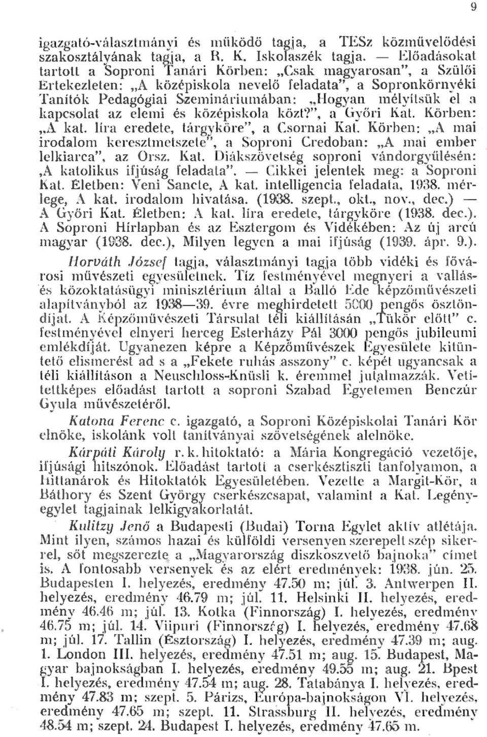 zen1ináriLunában: "Hogyan méyítsük e a kapcsoat az een1i és középiskoa közt?", a Györi Kat. Körben: "A kat. íra eredete, tárgyköre", a Csornai Kat.