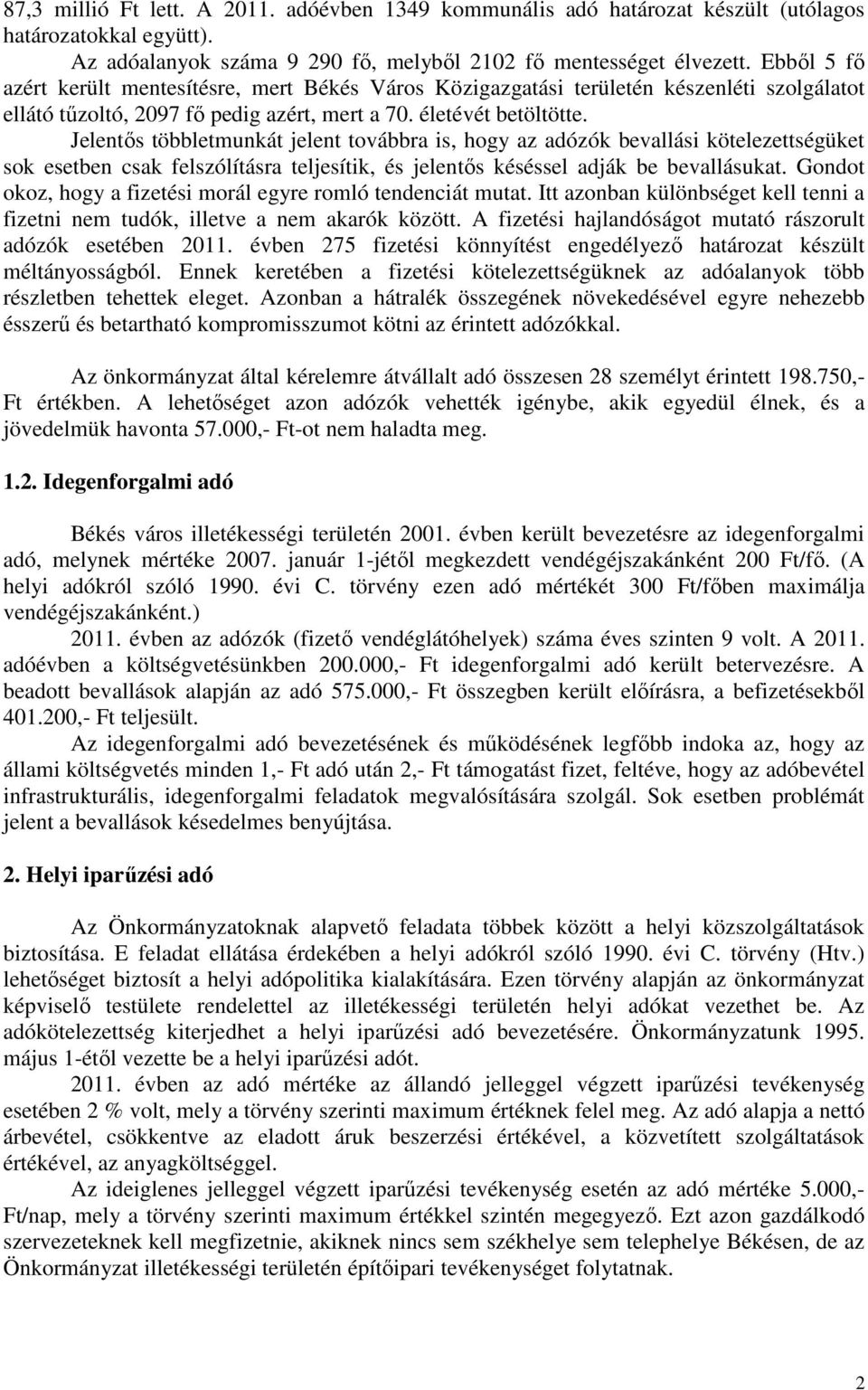 Jelentős többletmunkát jelent továbbra is, hogy az adózók bevallási kötelezettségüket sok esetben csak felszólításra teljesítik, és jelentős késéssel adják be bevallásukat.