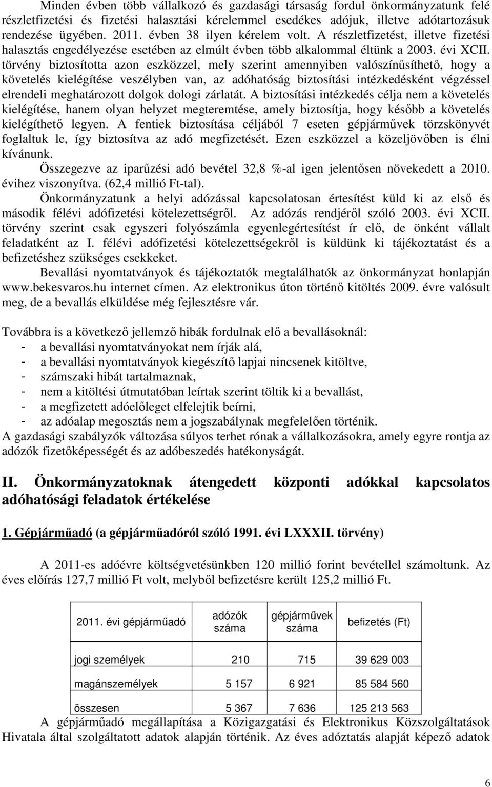 törvény biztosította azon eszközzel, mely szerint amennyiben valószínűsíthető, hogy a követelés kielégítése veszélyben van, az adóhatóság biztosítási intézkedésként végzéssel elrendeli meghatározott