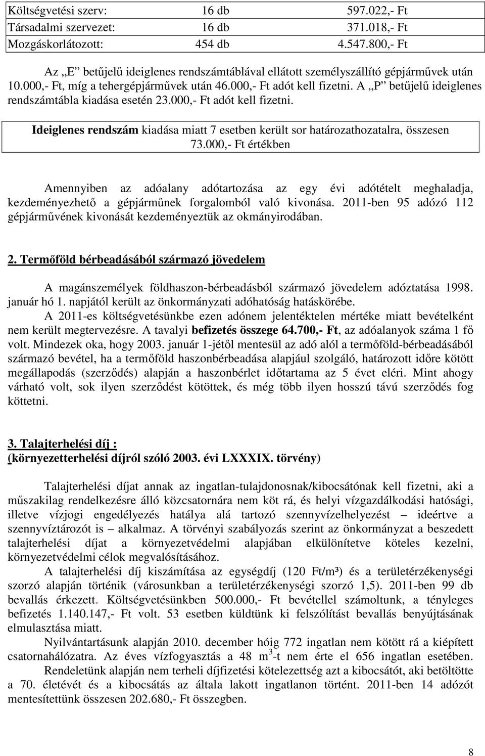 A P betűjelű ideiglenes rendszámtábla kiadása esetén 23.000,- Ft adót kell fizetni. Ideiglenes rendszám kiadása miatt 7 esetben került sor határozathozatalra, összesen 73.