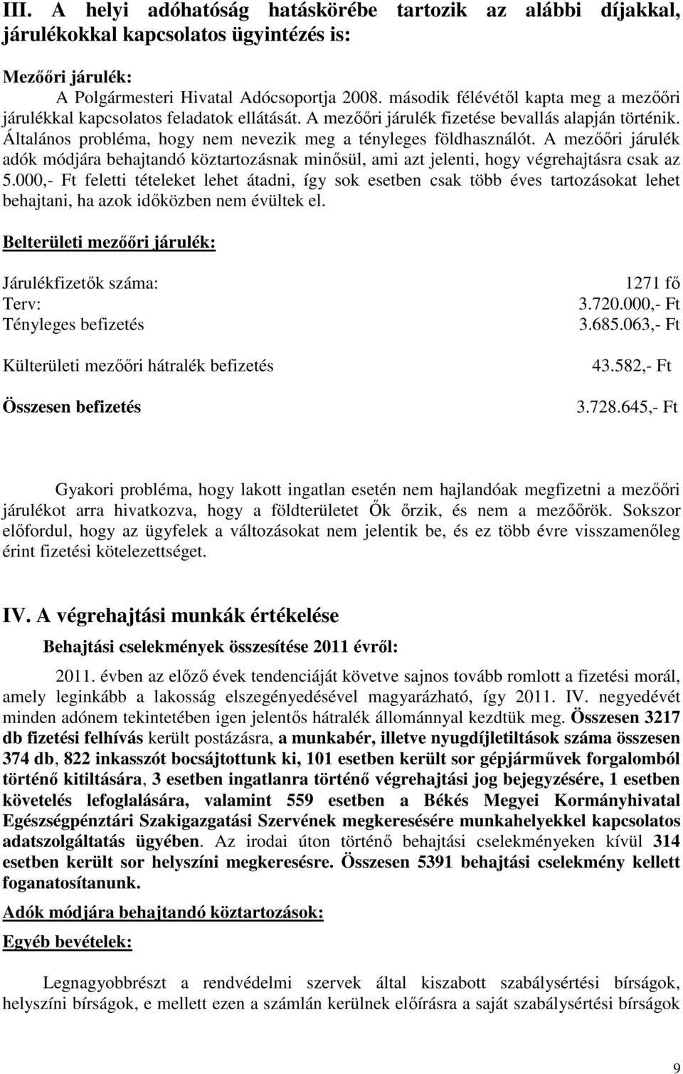 Általános probléma, hogy nem nevezik meg a tényleges földhasználót. A mezőőri járulék adók módjára behajtandó köztartozásnak minősül, ami azt jelenti, hogy végrehajtásra csak az 5.