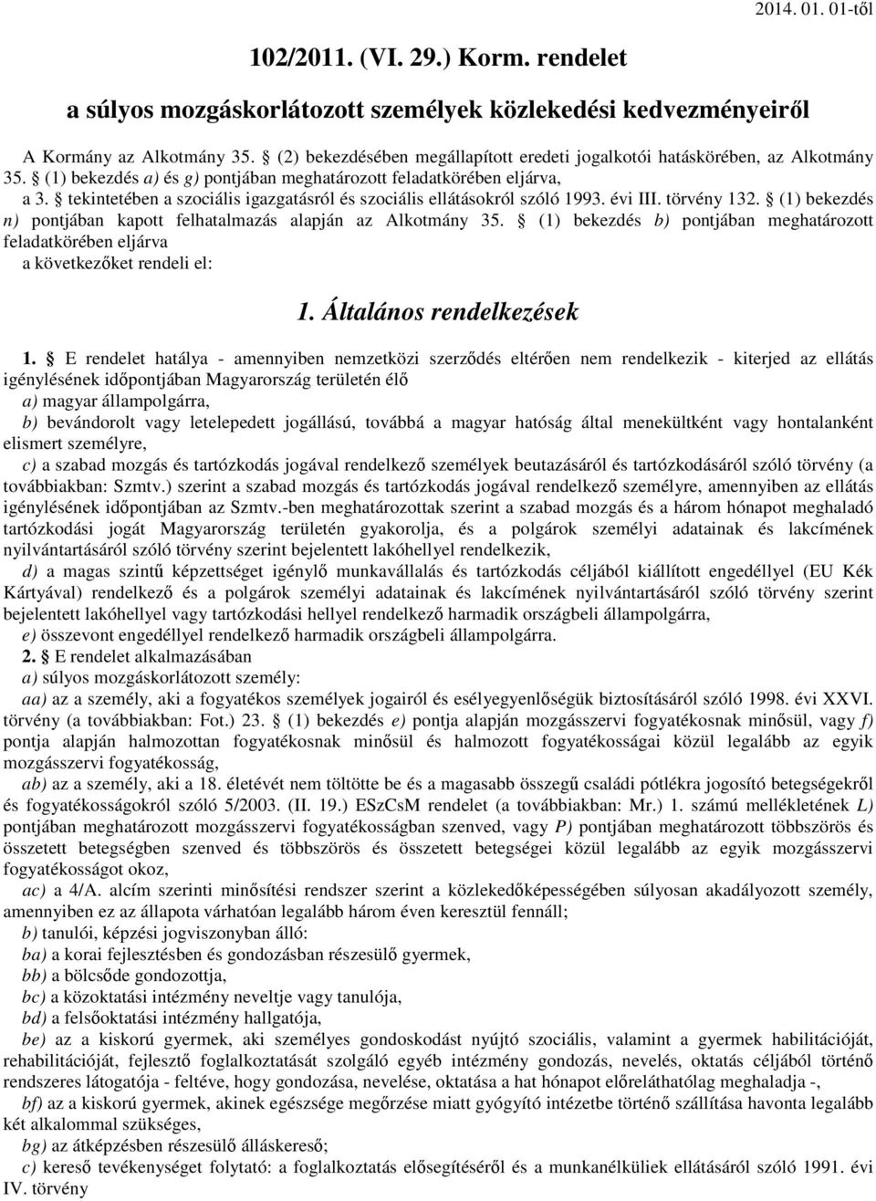 tekintetében a szociális igazgatásról és szociális ellátásokról szóló 1993. évi III. törvény 132. (1) bekezdés n) pontjában kapott felhatalmazás alapján az Alkotmány 35.