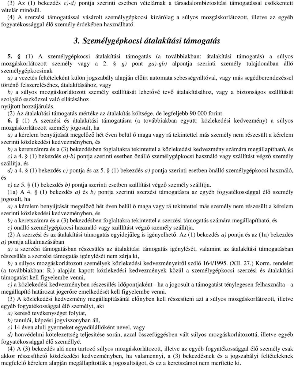 Személygépkocsi átalakítási támogatás 5. (1) A személygépkocsi átalakítási támogatás (a továbbiakban: átalakítási támogatás) a súlyos mozgáskorlátozott személy vagy a 2.