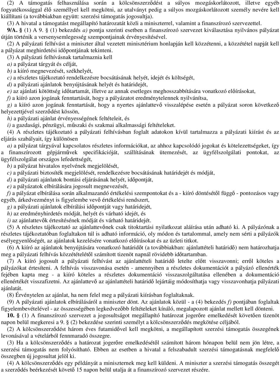 (1) A 9. (1) bekezdés a) pontja szerinti esetben a finanszírozó szervezet kiválasztása nyilvános pályázat útján történik a versenysemlegesség szempontjainak érvényesítésével.