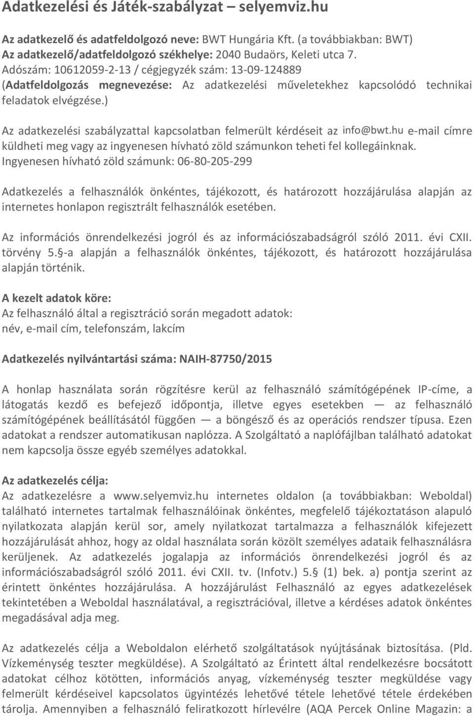 ) Az adatkezelési szabályzattal kapcsolatban felmerült kérdéseit az info@bwt.hu e-mail címre küldheti meg vagy az ingyenesen hívható zöld számunkon teheti fel kollegáinknak.