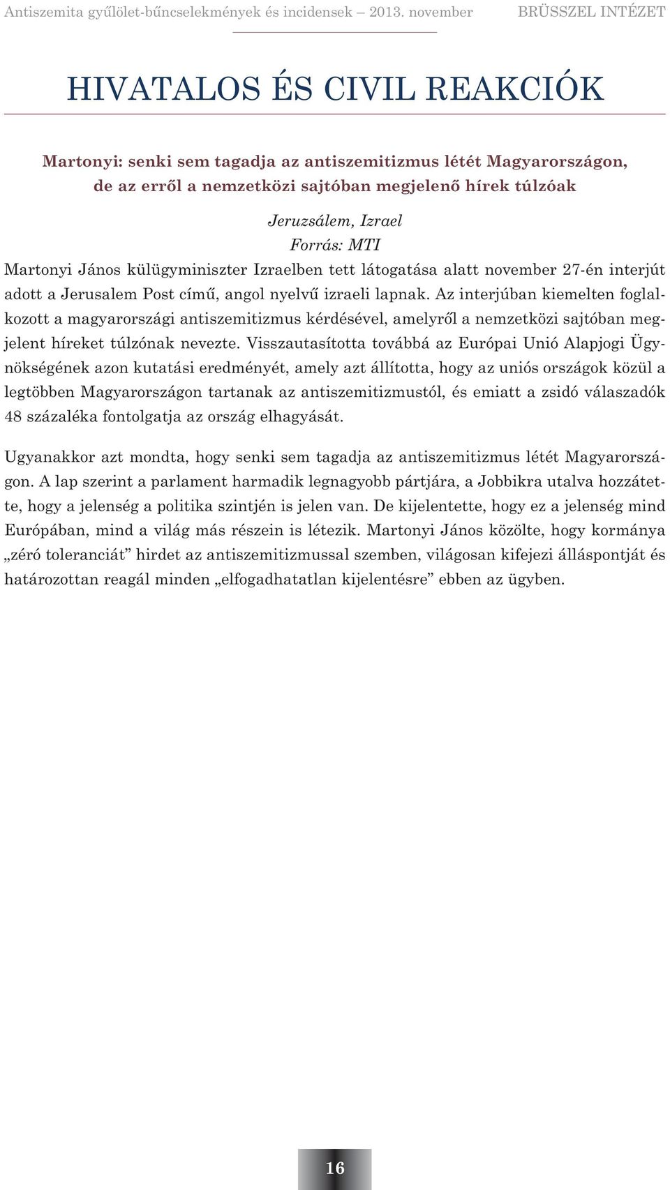 Az interjúban kiemelten foglalkozott a magyarországi antiszemitizmus kérdésével, amelyrõl a nemzetközi sajtóban megjelent híreket túlzónak nevezte.