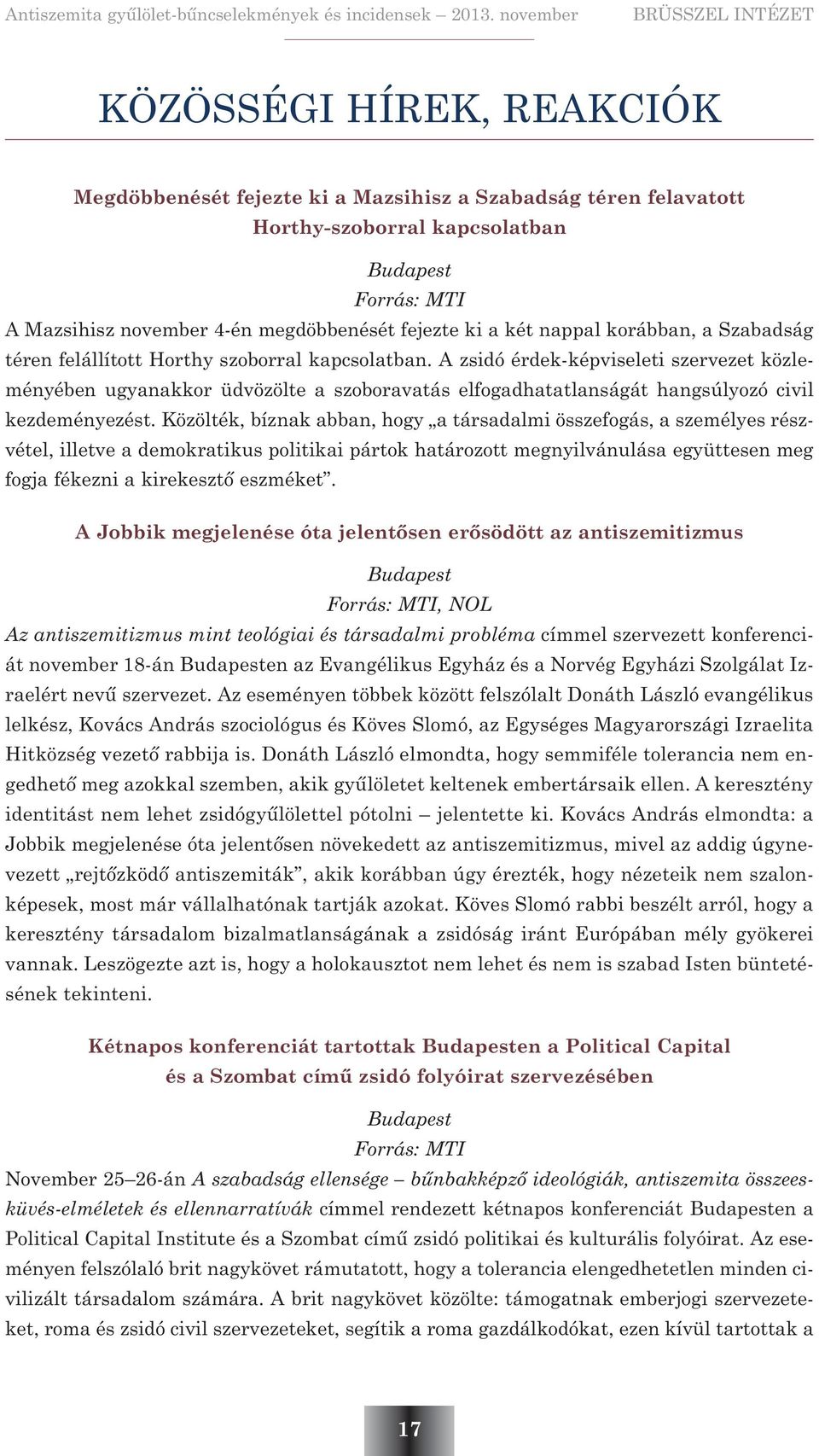 A zsidó érdek-képviseleti szervezet közleményében ugyanakkor üdvözölte a szoboravatás elfogadhatatlanságát hangsúlyozó civil kezdeményezést.