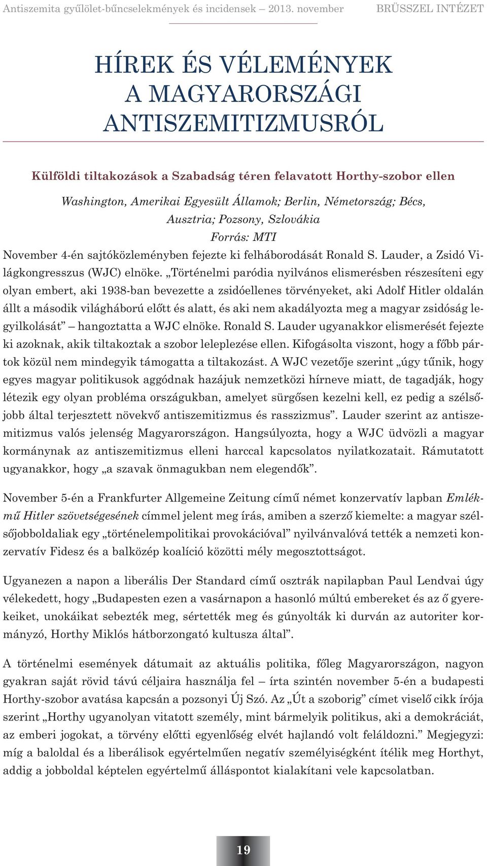 Történelmi paródia nyilvános elismerésben részesíteni egy olyan embert, aki 1938-ban bevezette a zsidóellenes törvényeket, aki Adolf Hitler oldalán állt a második világháború elõtt és alatt, és aki