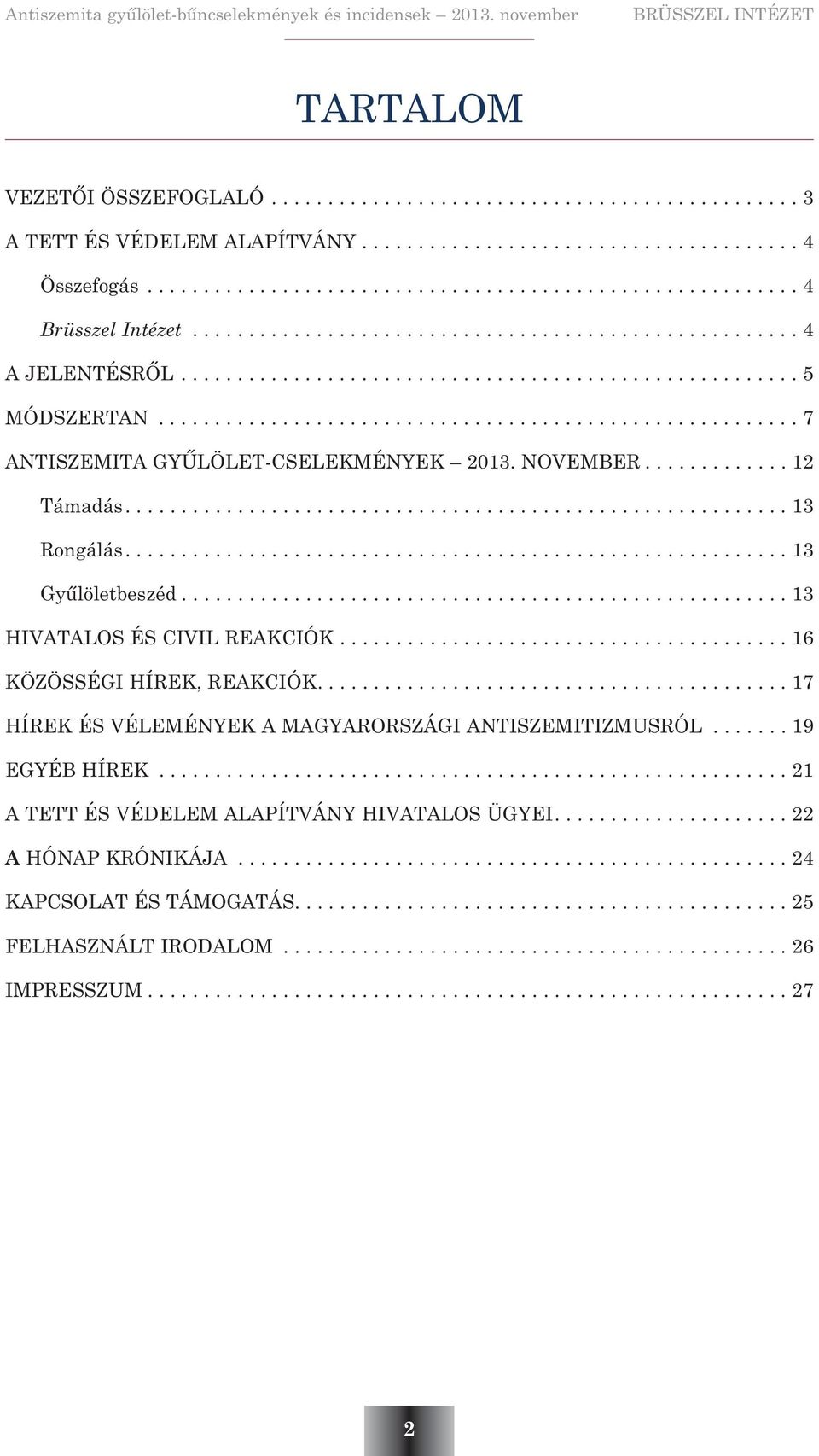 ....................................... 16 KÖZÖSSÉGI HÍREK, REAKCIÓK.......................................... 17 HÍREK ÉS VÉLEMÉNYEK A MAGYARORSZÁGI ANTISZEMITIZMUSRÓL....... 19 EGYÉB HÍREK.