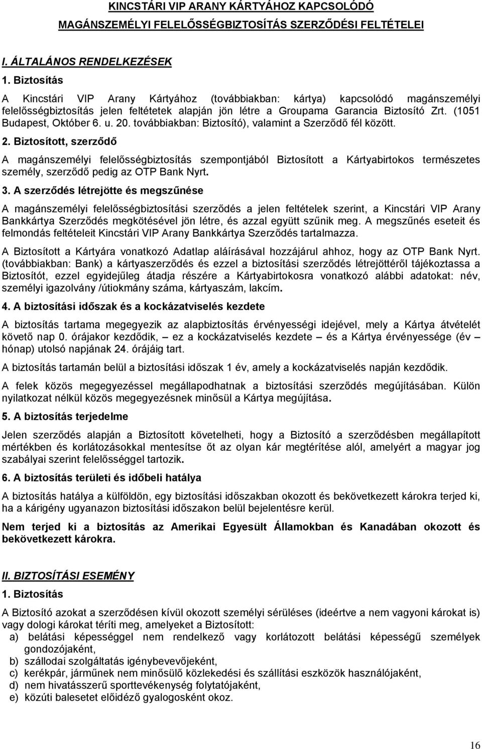 (1051 Budapest, Október 6. u. 20. továbbiakban: Biztosító), valamint a Szerződő fél között. 2. Biztosított, szerződő A magánszemélyi felelősségbiztosítás szempontjából Biztosított a Kártyabirtokos természetes személy, szerződő pedig az OTP Bank Nyrt.