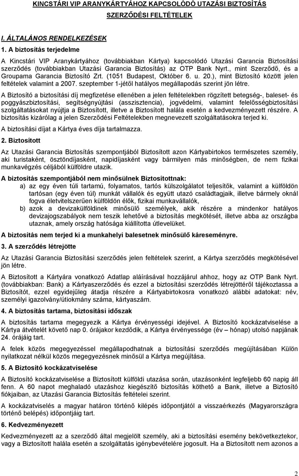 , mint Szerződő, és a Groupama Garancia Biztosító Zrt. (1051 Budapest, Október 6. u. 20.), mint Biztosító között jelen feltételek valamint a 2007.