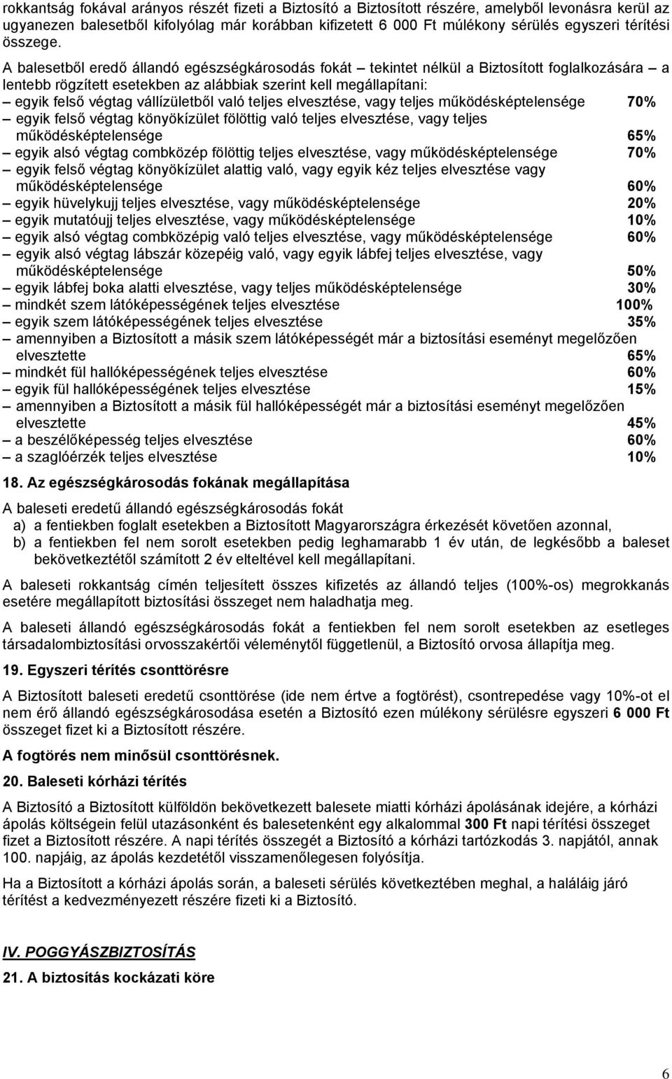 A balesetből eredő állandó egészségkárosodás fokát tekintet nélkül a Biztosított foglalkozására a lentebb rögzített esetekben az alábbiak szerint kell megállapítani: egyik felső végtag vállízületből