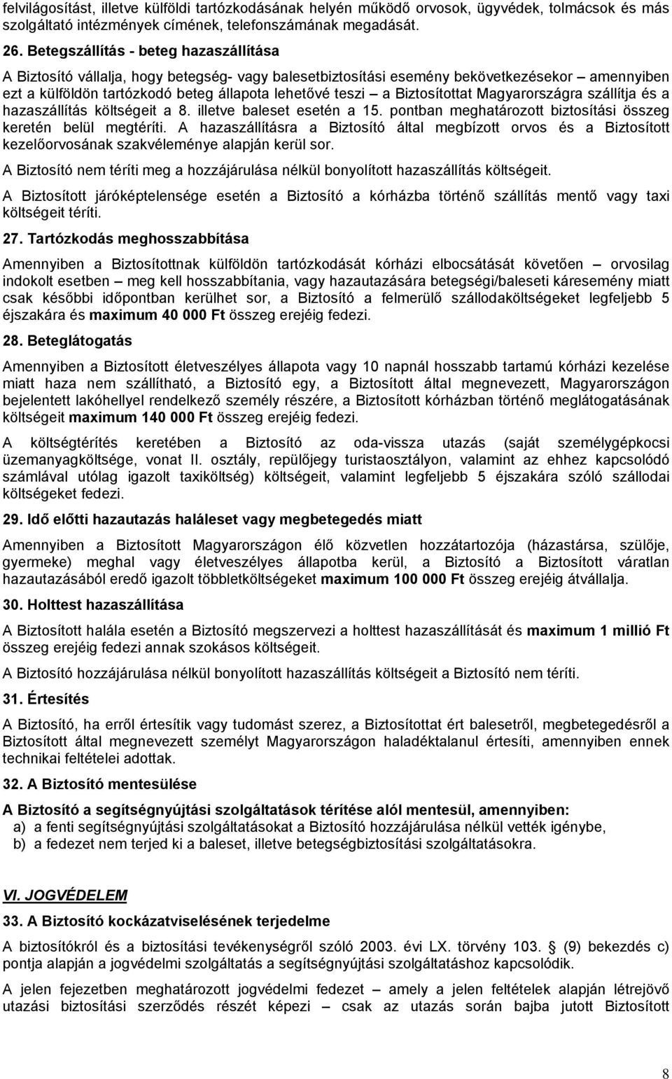 Biztosítottat Magyarországra szállítja és a hazaszállítás költségeit a 8. illetve baleset esetén a 15. pontban meghatározott biztosítási összeg keretén belül megtéríti.