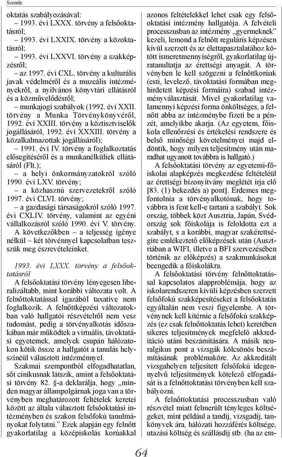 évi XXIII. törvény a köztisztviselők jogállásáról, 1992. évi XXXIII. törvény a közalkalmazottak jogállásáról); 1991. évi IV.