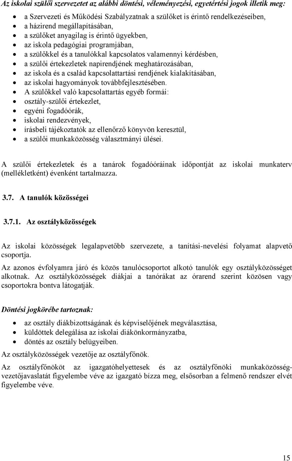 meghatározásában, az iskola és a család kapcsolattartási rendjének kialakításában, az iskolai hagyományok továbbfejlesztésében.