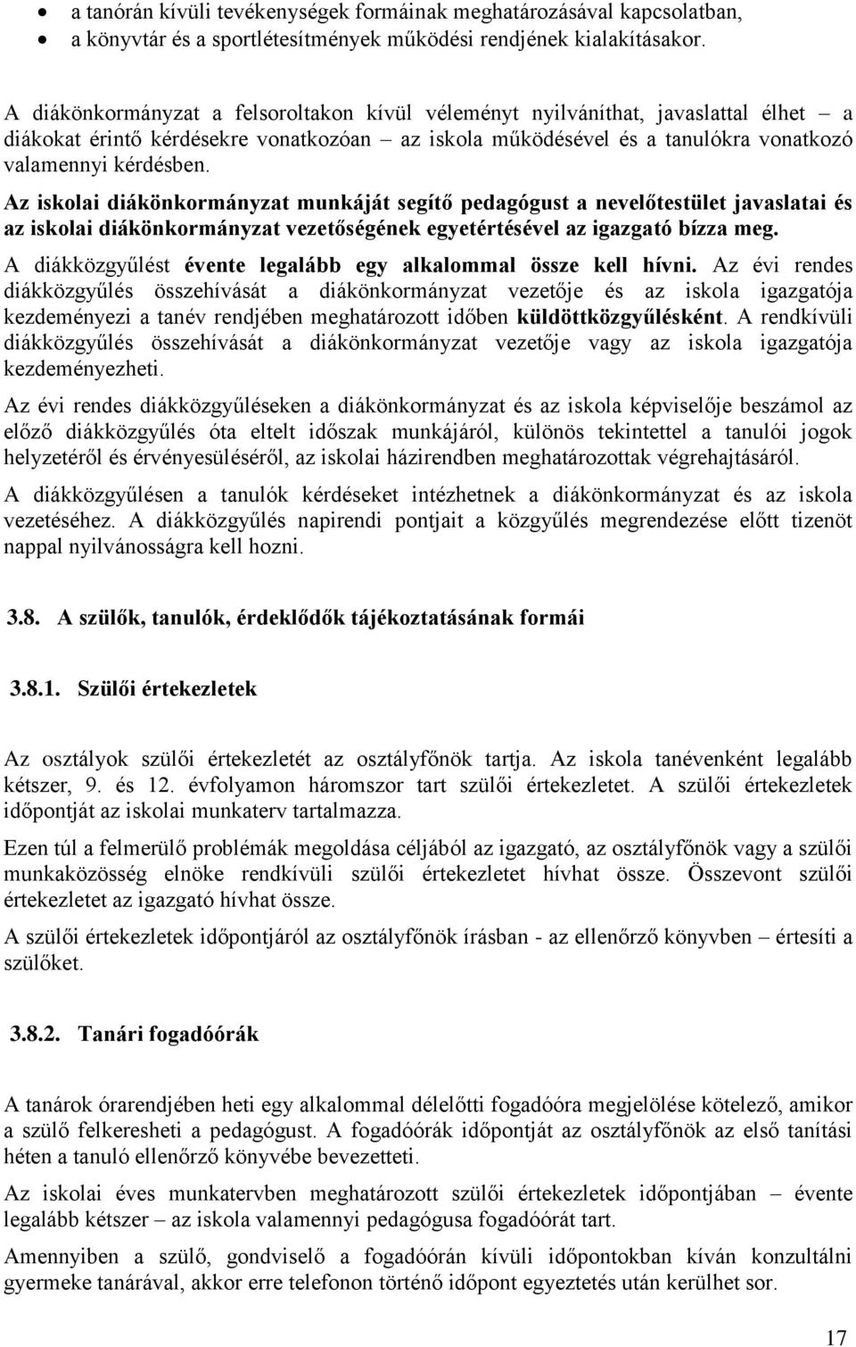 Az iskolai diákönkormányzat munkáját segítő pedagógust a nevelőtestület javaslatai és az iskolai diákönkormányzat vezetőségének egyetértésével az igazgató bízza meg.