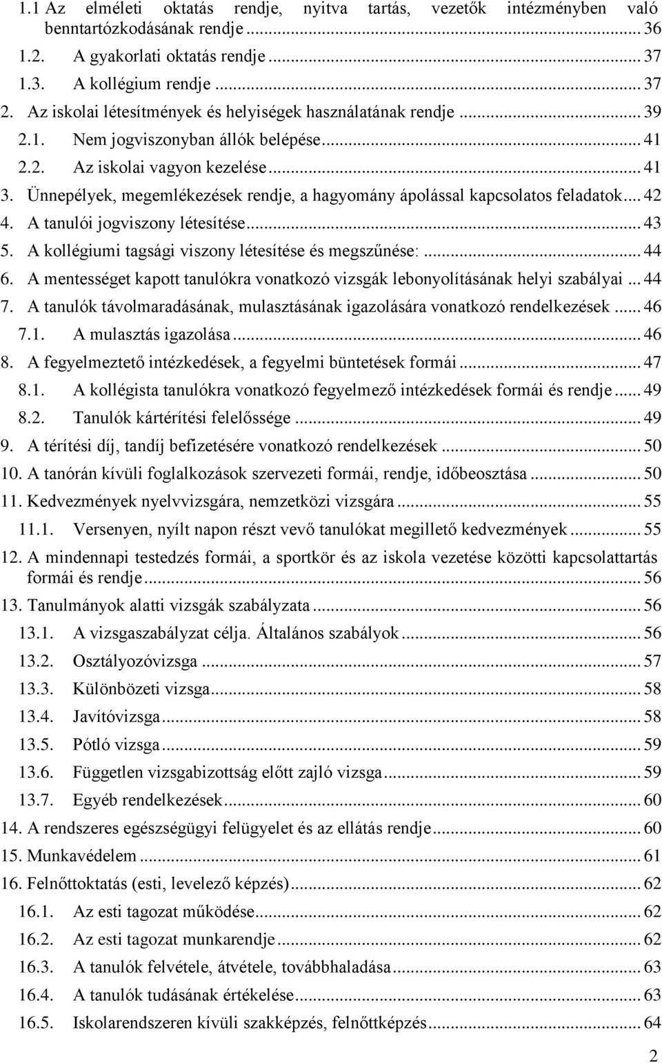 Ünnepélyek, megemlékezések rendje, a hagyomány ápolással kapcsolatos feladatok... 42 4. A tanulói jogviszony létesítése... 43 5. A kollégiumi tagsági viszony létesítése és megszűnése:... 44 6.