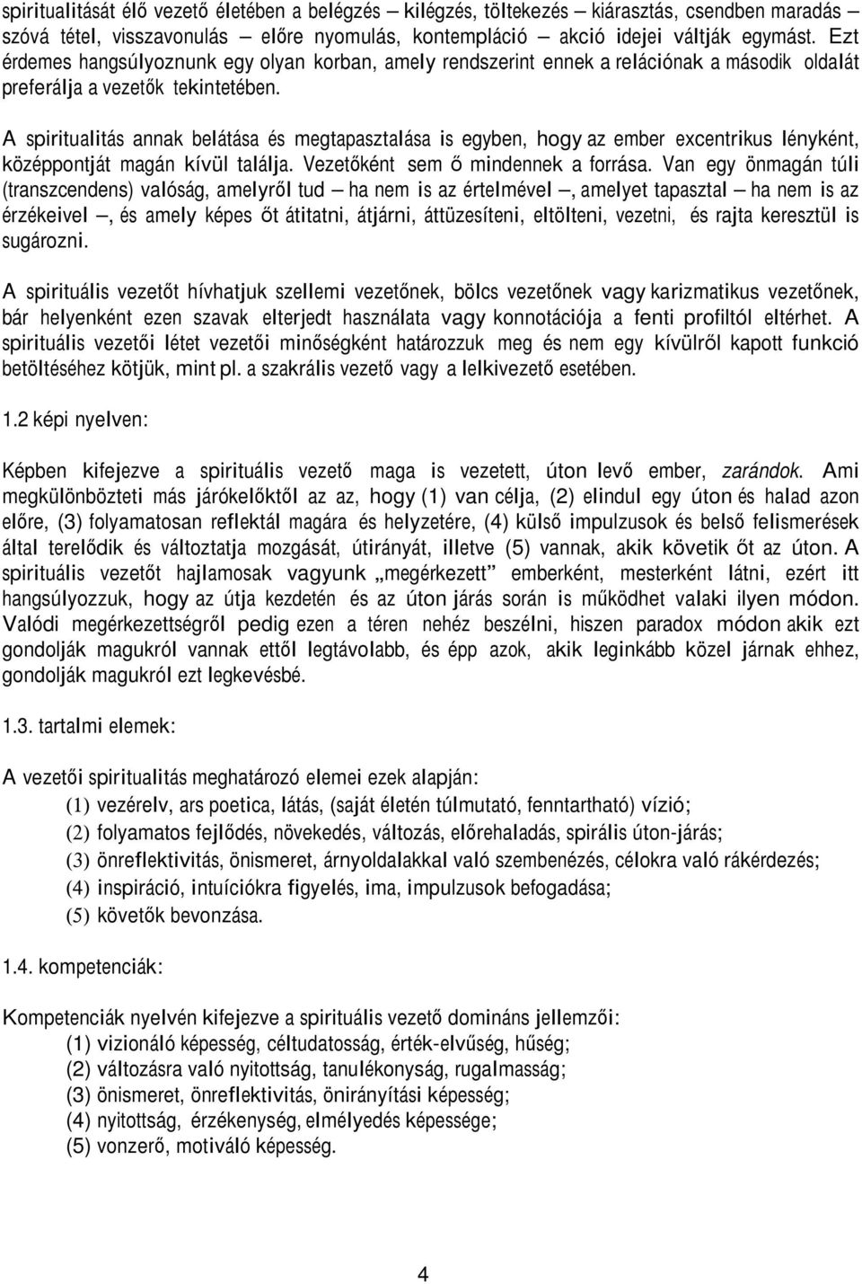 A spiritualitás annak belátása és megtapasztalása is egyben, hogy az ember excentrikus lényként, középpontját magán kívül találja. Vezetőként sem ő mindennek a forrása.