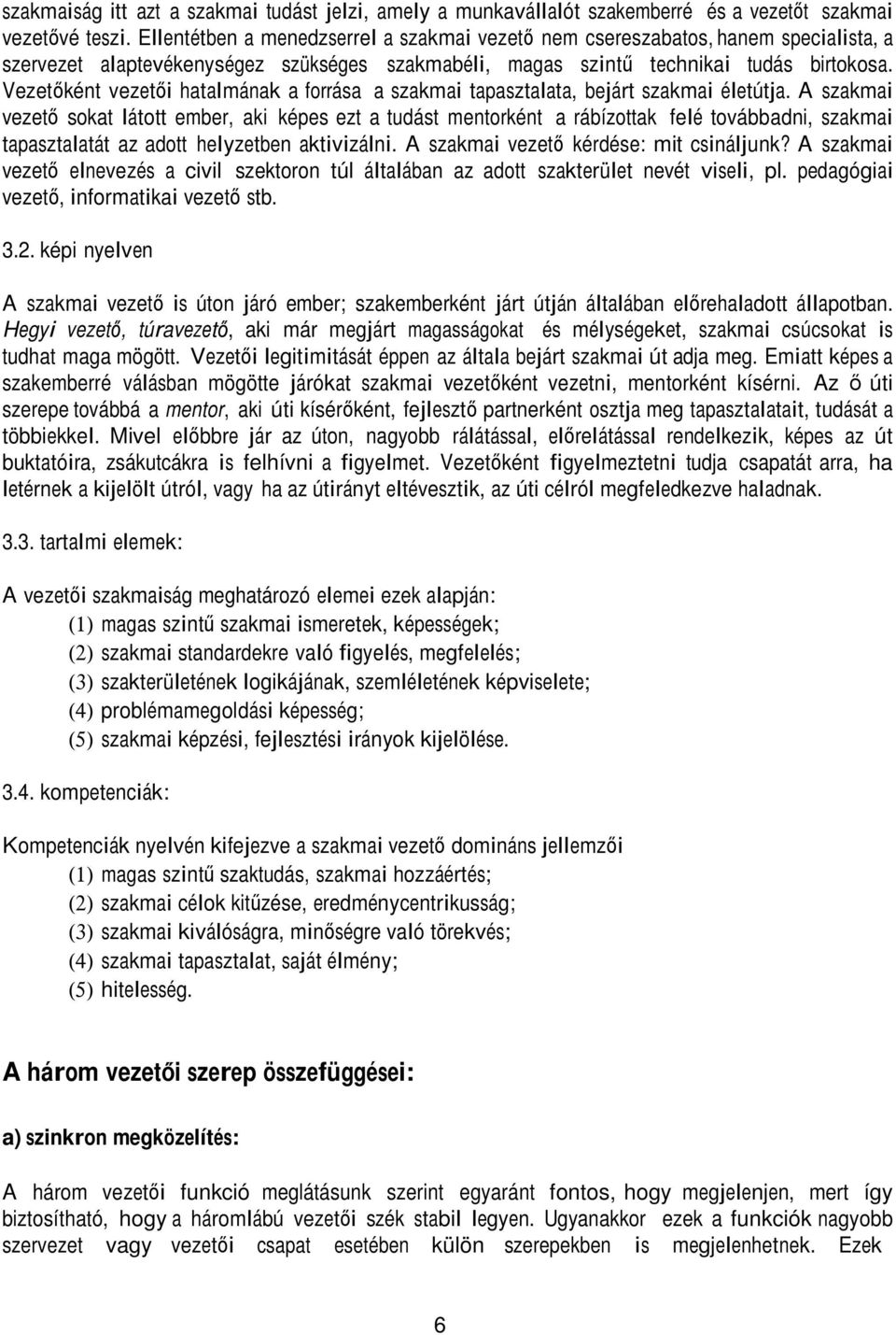 Vezetőként vezetői hatalmának a forrása a szakmai tapasztalata, bejárt szakmai életútja.