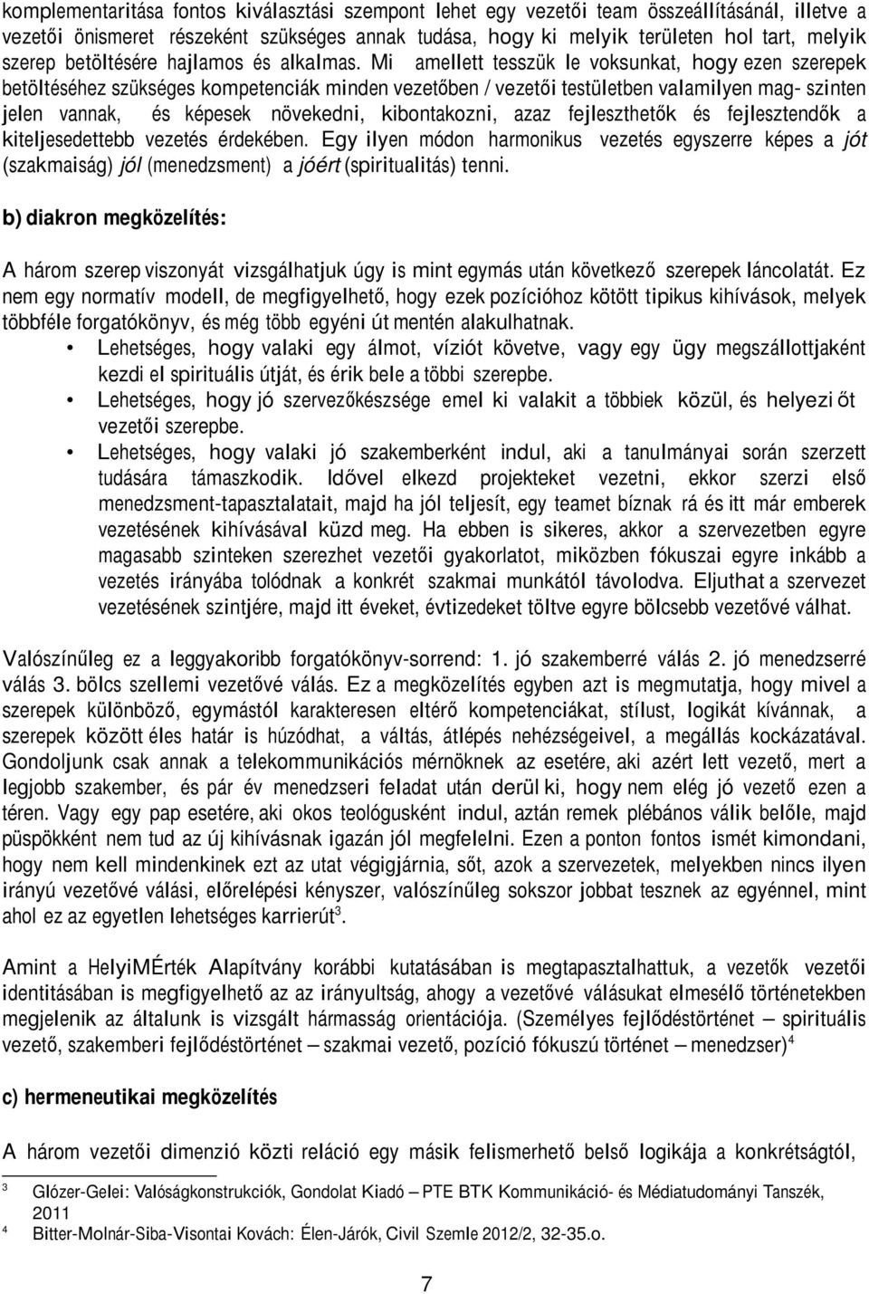 Mi amellett tesszük le voksunkat, hogy ezen szerepek betöltéséhez szükséges kompetenciák minden vezetőben / vezetői testületben valamilyen mag- szinten jelen vannak, és képesek növekedni,