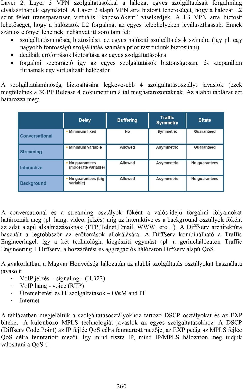 A L3 VPN arra biztosít lehetőséget, hogy a hálózatok L2 forgalmát az egyes telephelyeken leválaszthassuk.