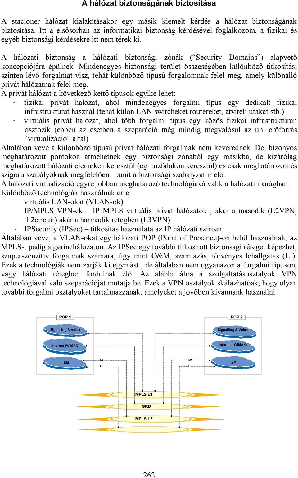 A hálózati biztonság a hálózati biztonsági zónák ( Security Domains ) alapvető koncepciójára épülnek.