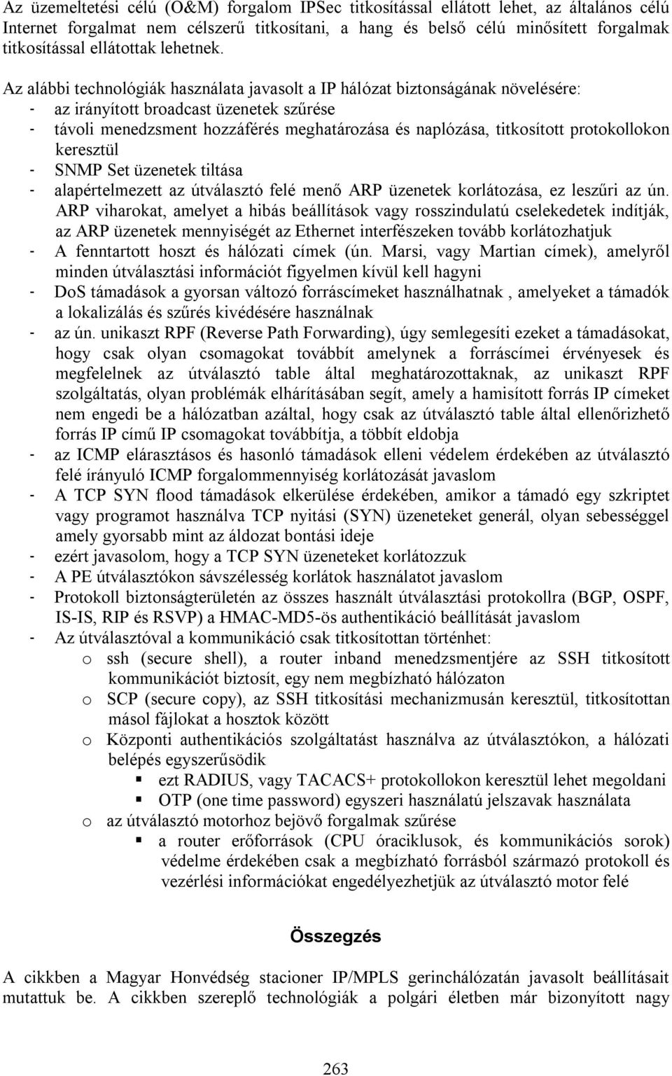 Az alábbi technológiák használata javasolt a IP hálózat biztonságának növelésére: - az irányított broadcast üzenetek szűrése - távoli menedzsment hozzáférés meghatározása és naplózása, titkosított