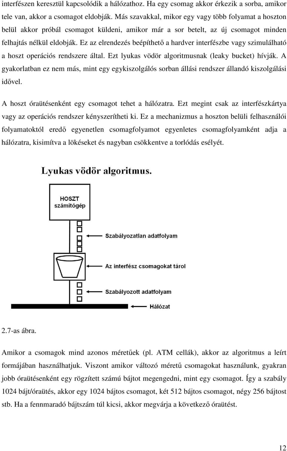 Ez az elrendezés beépíthetı a hardver interfészbe vagy szimulálható a hoszt operációs rendszere által. Ezt lyukas vödör algoritmusnak (leaky bucket) hívják.