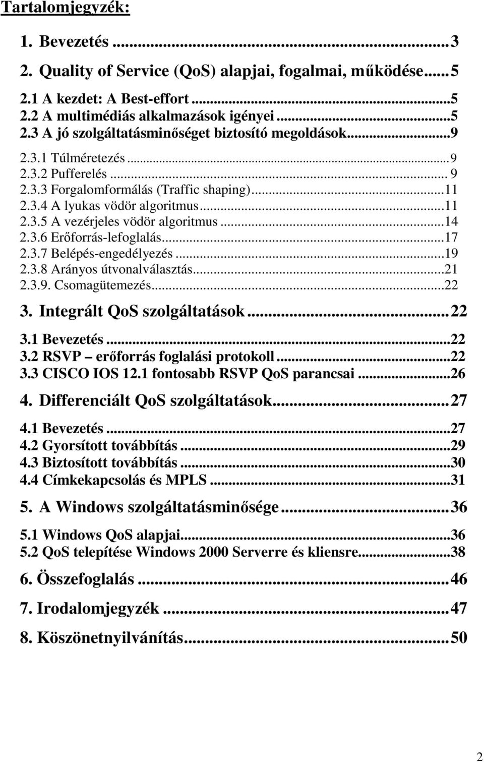 ...17 2.3.7 Belépés-engedélyezés....19 2.3.8 Arányos útvonalválasztás....21 2.3.9. Csomagütemezés....22 3. Integrált QoS szolgáltatások... 22 3.1 Bevezetés...22 3.2 RSVP erıforrás foglalási protokoll.