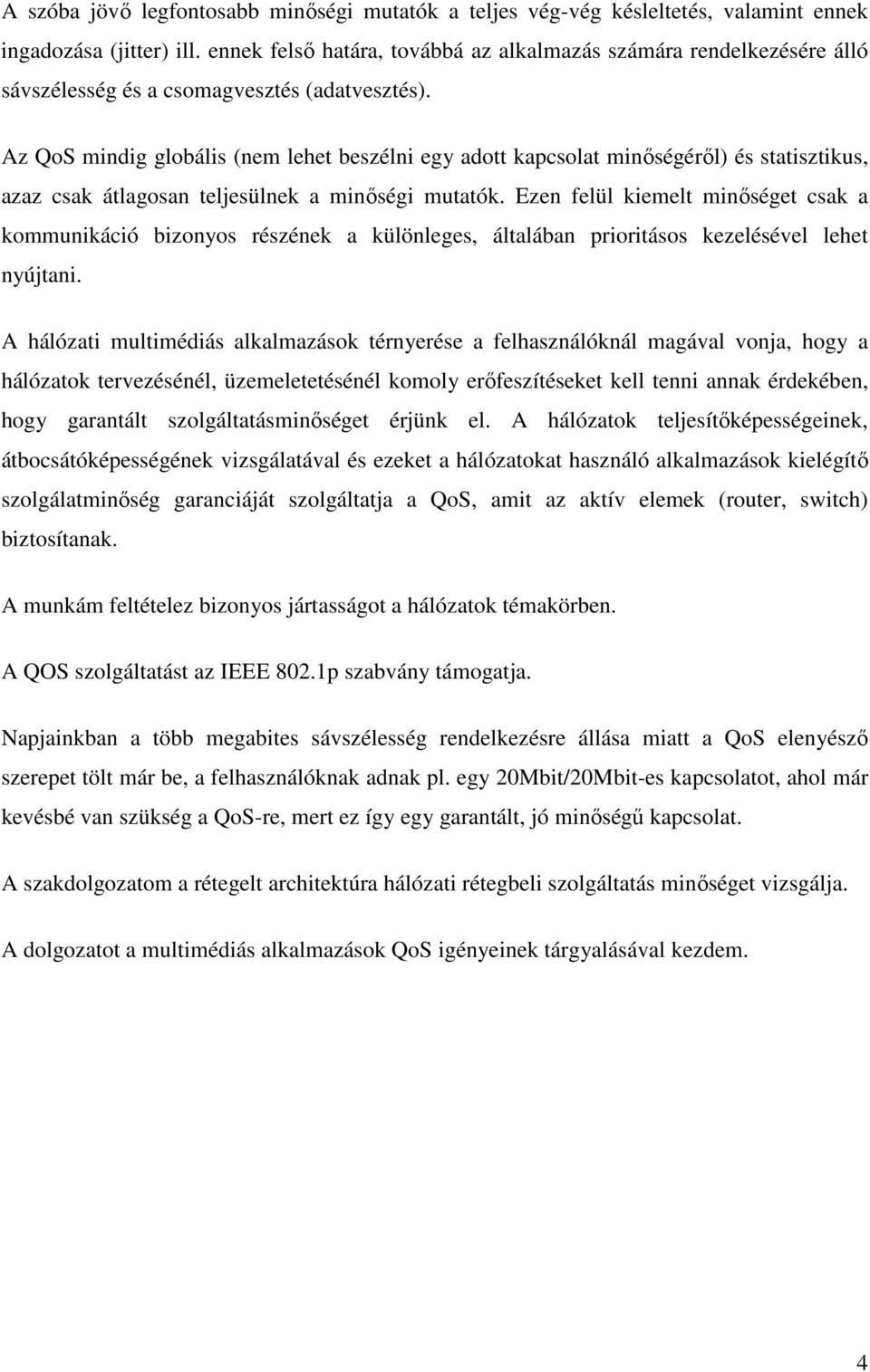 Az QoS mindig globális (nem lehet beszélni egy adott kapcsolat minıségérıl) és statisztikus, azaz csak átlagosan teljesülnek a minıségi mutatók.