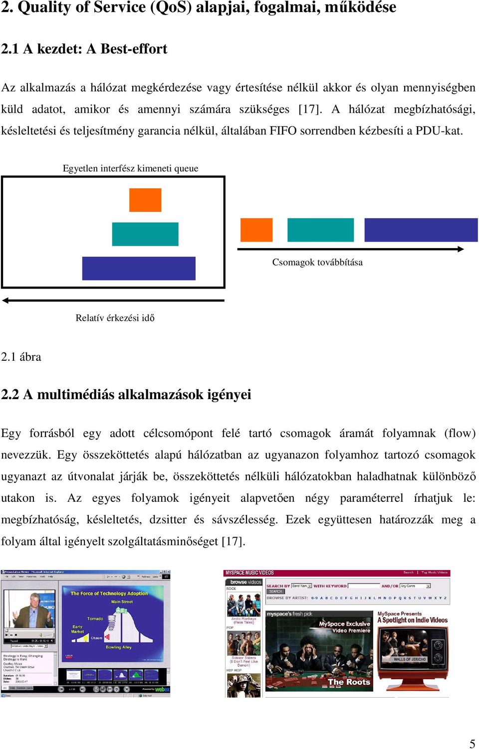 A hálózat megbízhatósági, késleltetési és teljesítmény garancia nélkül, általában FIFO sorrendben kézbesíti a PDU-kat. Egyetlen interfész kimeneti queue Csomagok továbbítása Relatív érkezési idı 2.