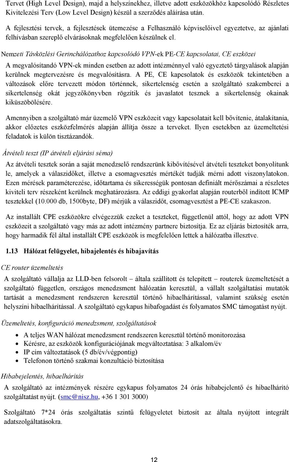 Nemzeti Távközlési Gerinchálózathoz kapcsolódó VPN-ek PE-CE kapcsolatai, CE eszközei A megvalósítandó VPN-ek minden esetben az adott intézménnyel való egyeztető tárgyalások alapján kerülnek