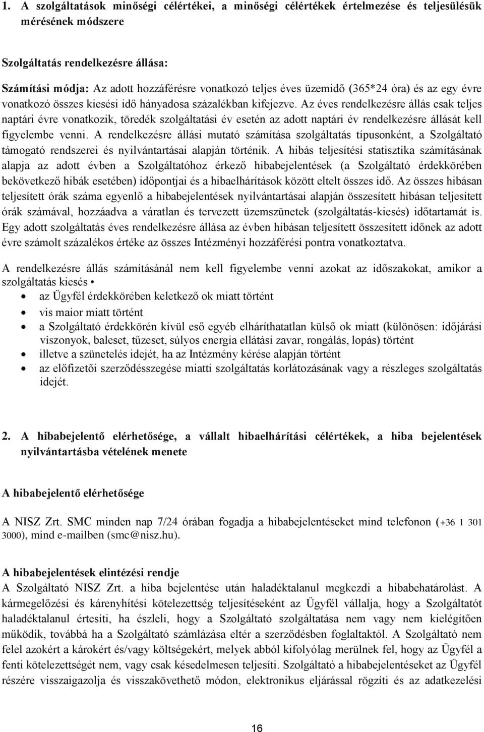 Az éves rendelkezésre állás csak teljes naptári évre vonatkozik, töredék szolgáltatási év esetén az adott naptári év rendelkezésre állását kell figyelembe venni.