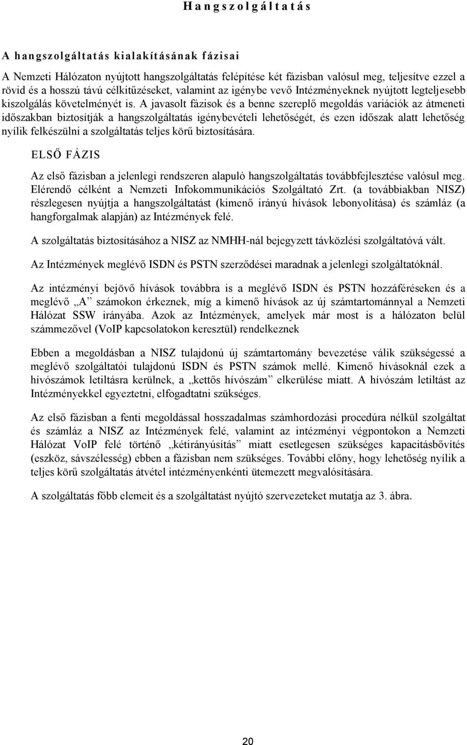 A javasolt fázisok és a benne szereplő megoldás variációk az átmeneti időszakban biztosítják a hangszolgáltatás igénybevételi lehetőségét, és ezen időszak alatt lehetőség nyílik felkészülni a