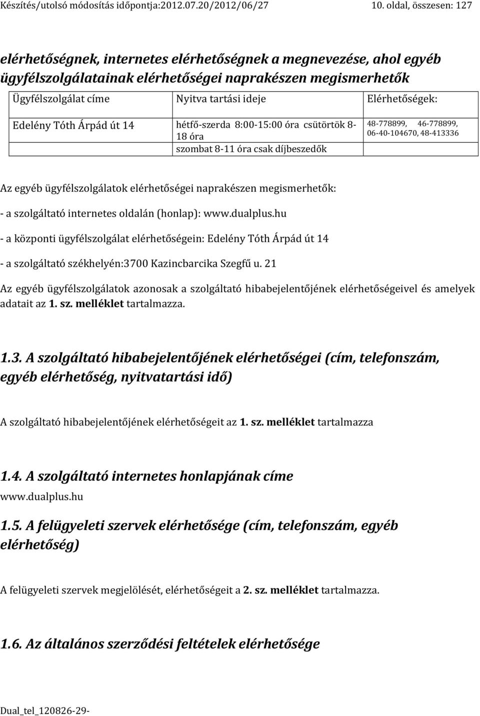 Elérhetőségek: Edelény Tóth Árpád út 14 hétfő-szerda 8:00-15:00 óra csütörtök 8-18 óra szombat 8-11 óra csak díjbeszedők 48-778899, 46-778899, 06-40-104670, 48-413336 Az egyéb ügyfélszolgálatok