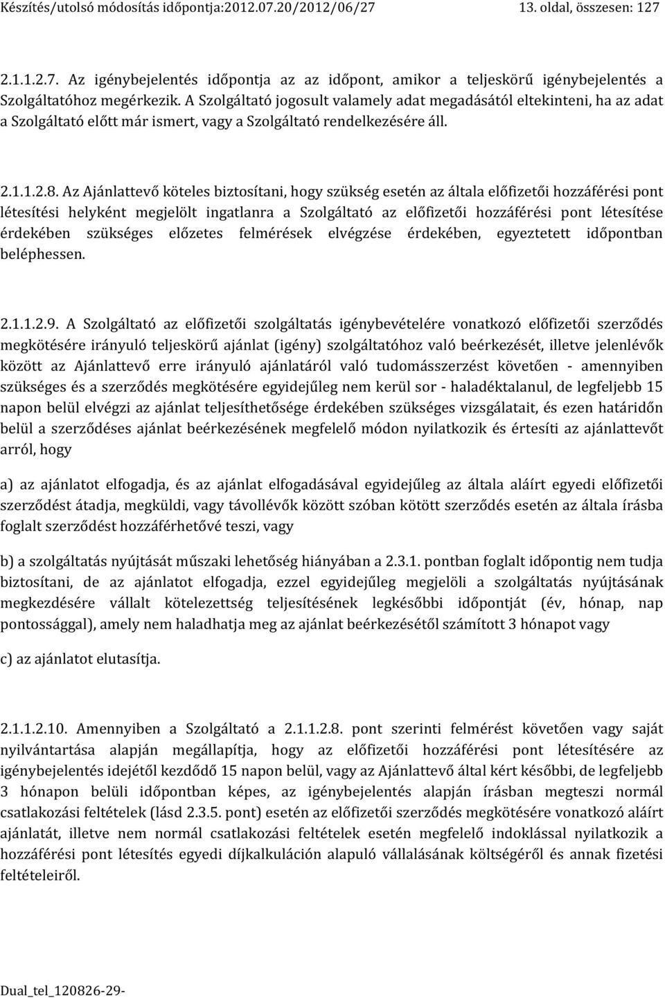 Az Ajánlattevő köteles biztosítani, hogy szükség esetén az általa előfizetői hozzáférési pont létesítési helyként megjelölt ingatlanra a Szolgáltató az előfizetői hozzáférési pont létesítése