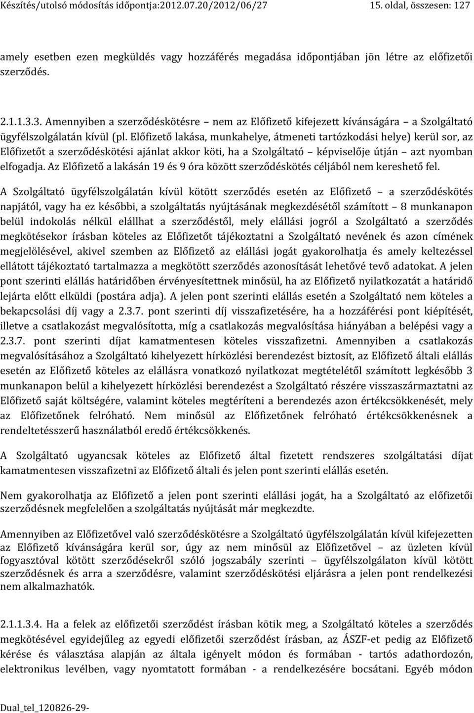 Előfizető lakása, munkahelye, átmeneti tartózkodási helye) kerül sor, az Előfizetőt a szerződéskötési ajánlat akkor köti, ha a Szolgáltató képviselője útján azt nyomban elfogadja.